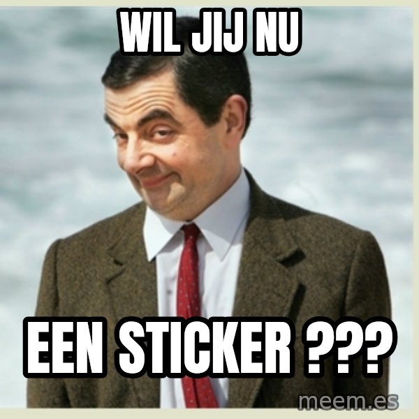 MR bean meme: Wil jij nu / een sticker ???