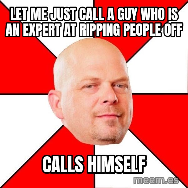 Pawn Stars meme: Let me just call a guy who is an expert at ripping people off / Calls himself