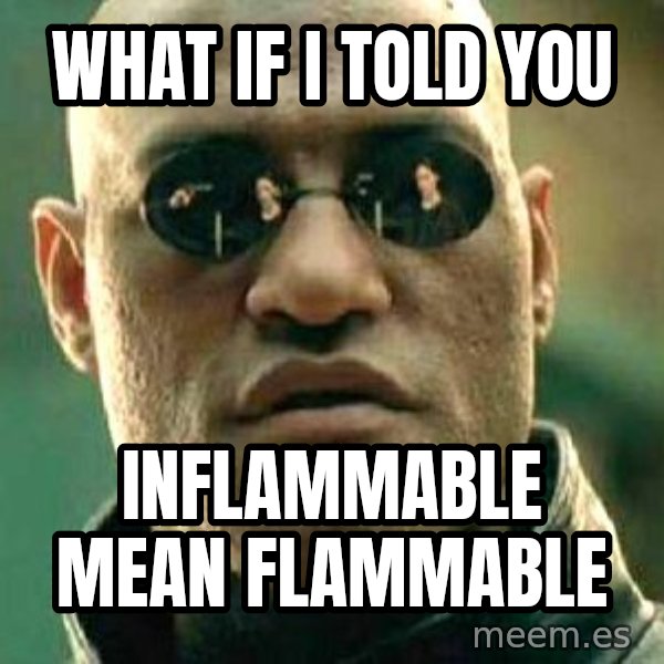 What if I told you / Matrix Morpheus meme: what if i told you / Inflammable mean flammable
