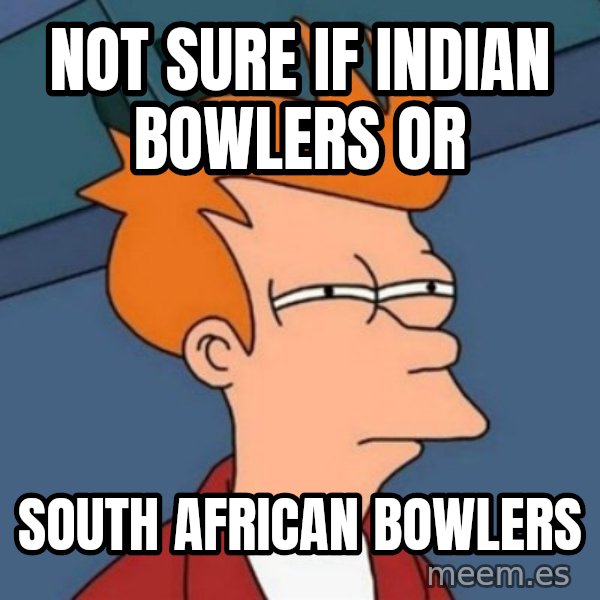 Not sure if troll meme: NOT SURE IF INDIAN BOWLERS OR / SOUTH AFRICAN BOWLERS