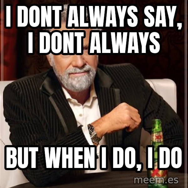 The Most Interesting Man In The World meme: I dont always say, i dont always / But when i do,   I do