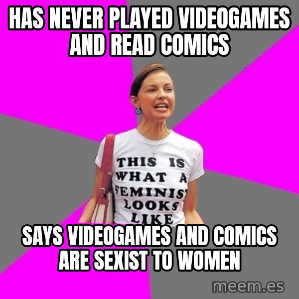 Feminist Cunt meme: has never played videogames and read comics / says videogames and comics are sexist to women