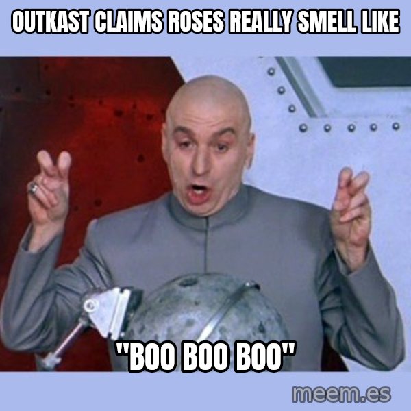 Dr Evil meme meme: Outkast claims Roses really smell like / "Boo Boo Boo"