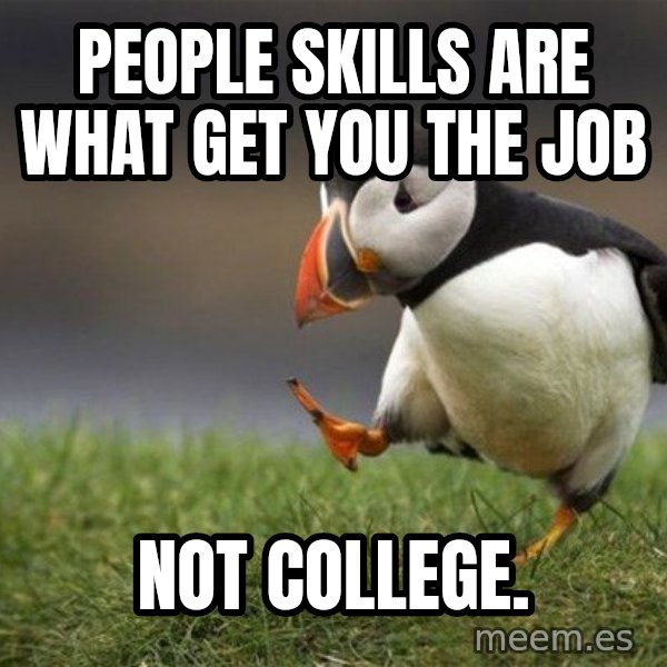 Unpopular Opinion Puffin meme: people skills are what get you the job / not college.