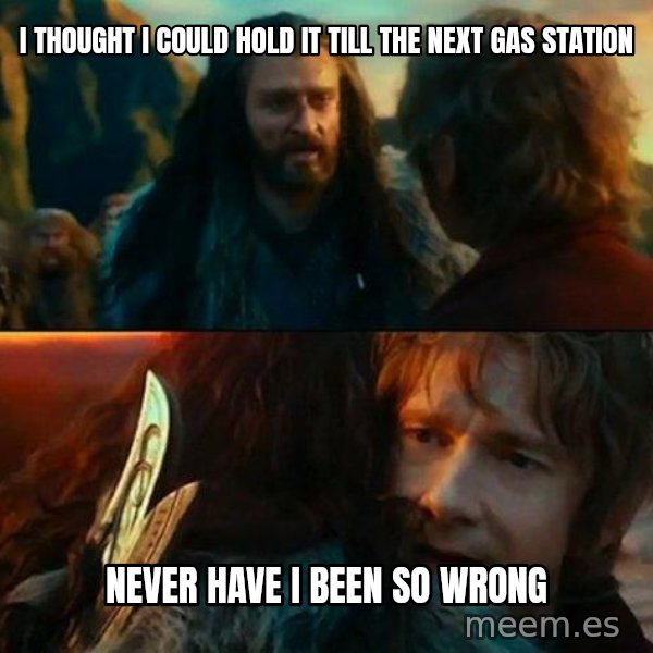 Never Have I Been So Wrong meme: i thought i could hold it till the next gas station / never have i been so wrong