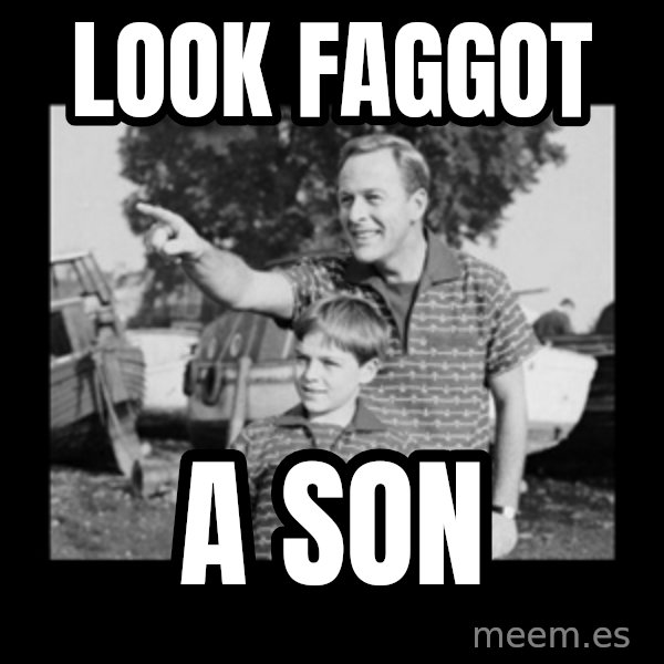 look son a faggot meme: Look faggot / A son
