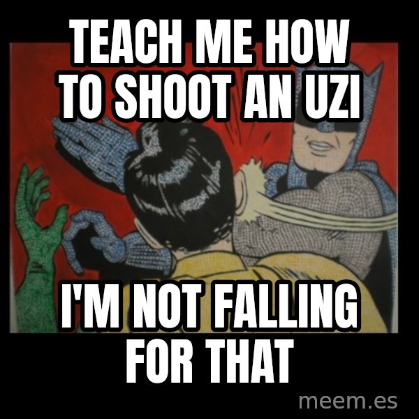 batman slap robin meme: teach me how to shoot an uzi / i'm not falling for that