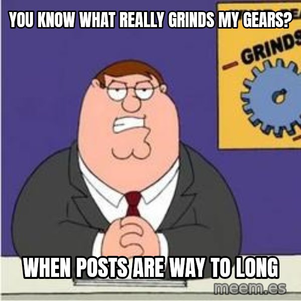 Grinds My Gears Peter Griffin meme: You know what really grinds my gears? / When posts are way to long