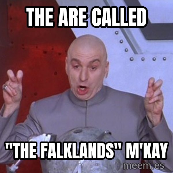 Dr. Evil Air Quotes meme: the are called / "the falklands" M'kay