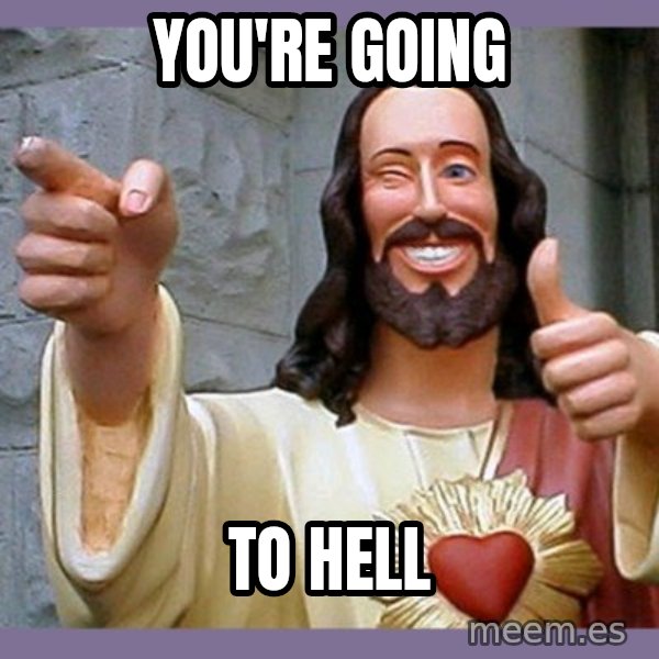 buddy jesus meme: you're going / to hell