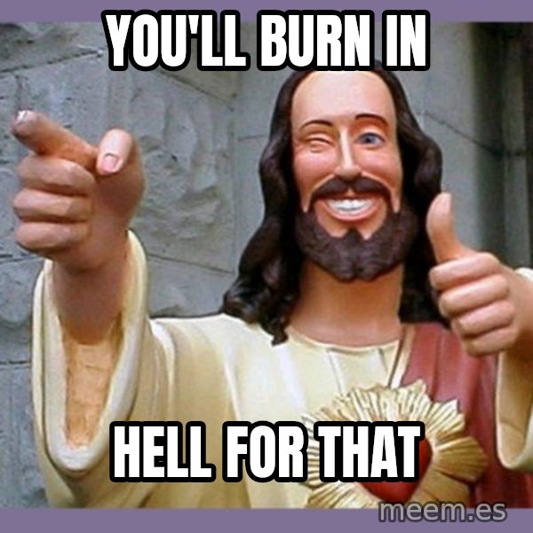 buddy jesus meme: you'll burn in / hell for that