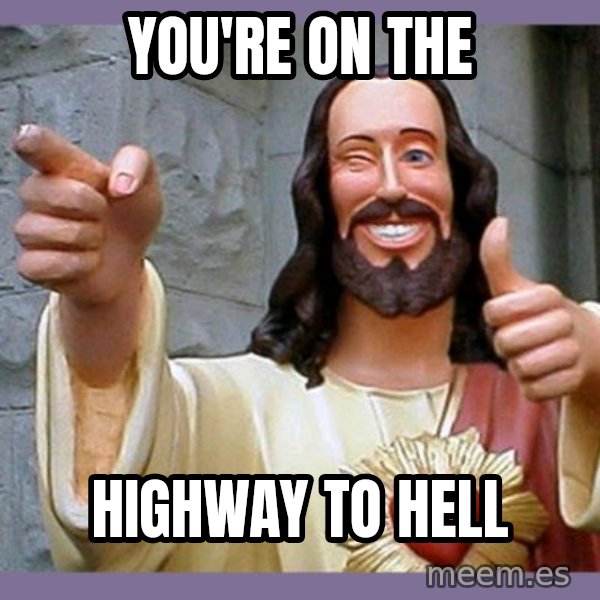 buddy jesus meme: you're on the / HIGHWAY TO HELL