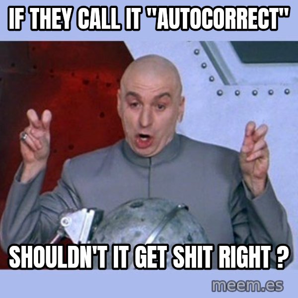 Dr Evil meme meme: if they call it "autocorrect" / shouldn't it get shit right ?