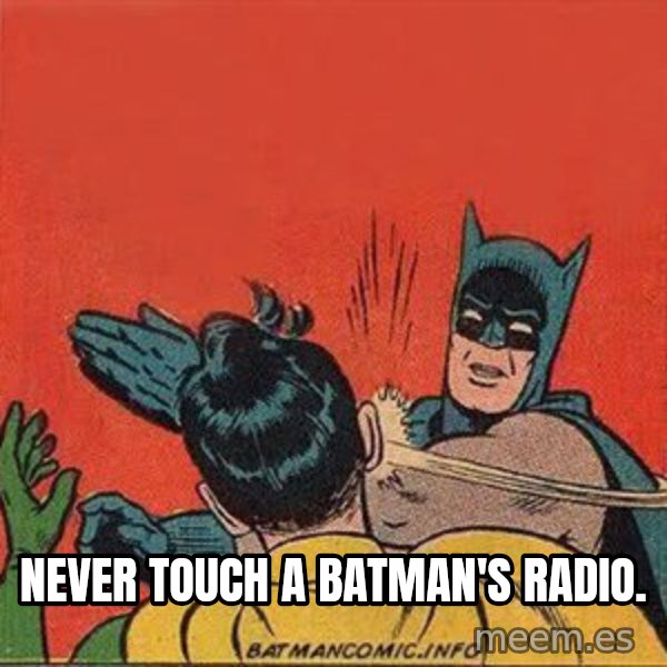 batman slap robin meme: never touch a batman's radio.