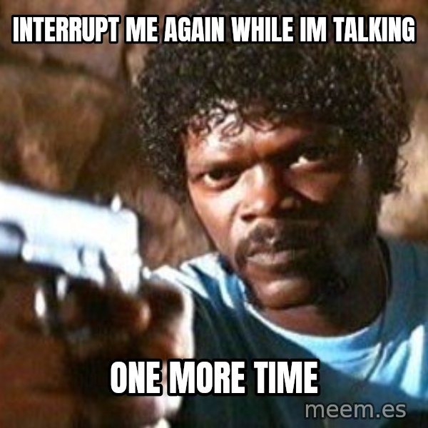 Pulp Fiction meme: interrupt me again while im talking / one more time