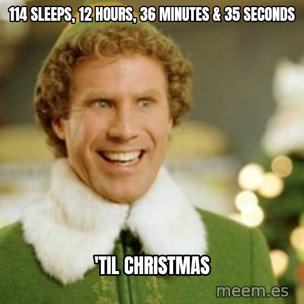 Buddy the Elf meme: 114 sleeps, 12 hours, 36 minutes & 35 seconds / 'til Christmas