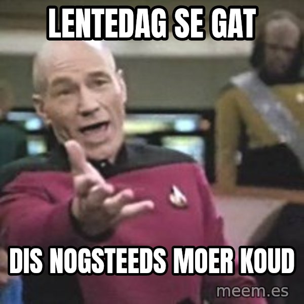Captain Picard meme: LENTEDAG SE GAT / DIS NOGSTEEDS MOER KOUD