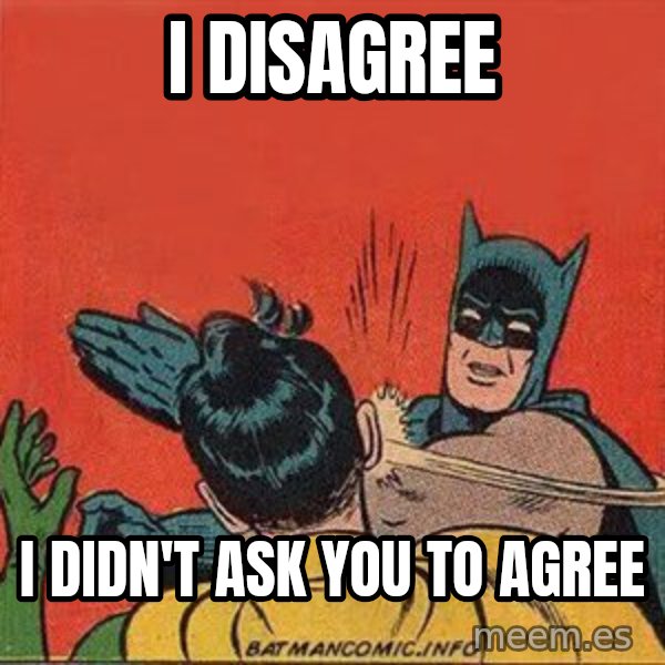batman slap robin meme: i disagree / i didn't ask you to agree