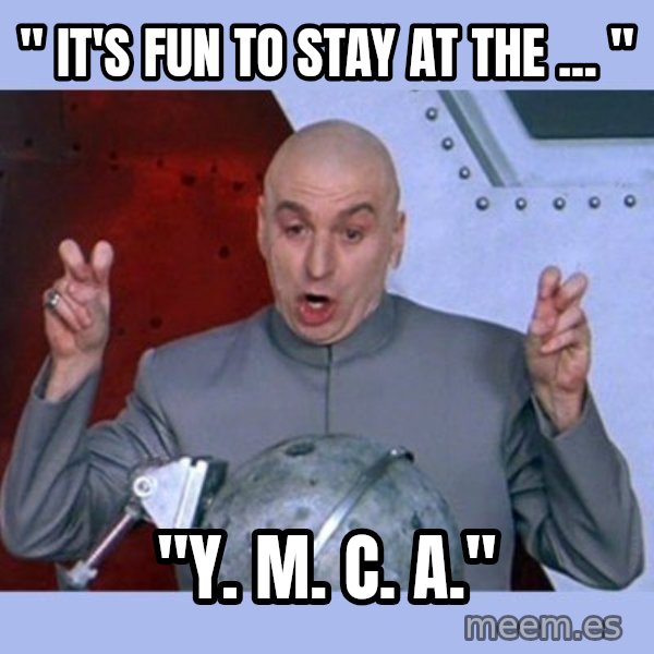 Dr Evil meme meme: " It's fun to stay at the ... " / "Y. M. C. A."
