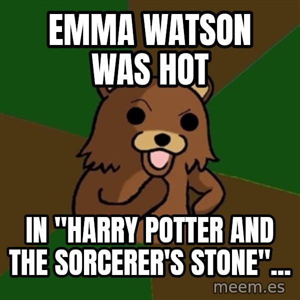 Pedobear meme: Emma Watson was hot / In "Harry Potter and the Sorcerer's Stone"...