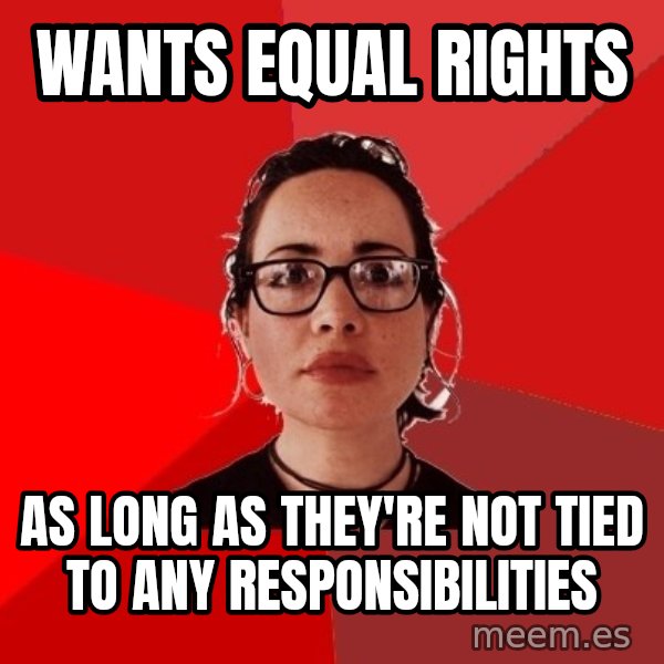 Liberal Douche Garofalo meme: wants equal rights / as long as they're not tied to any responsibilities