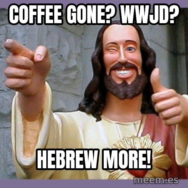 buddy jesus meme: Coffee Gone?  WWJD? / HEBREW MORE!