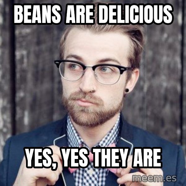 Scumbag Analytic Philosopher meme: beans are delicious / yes, yes they are