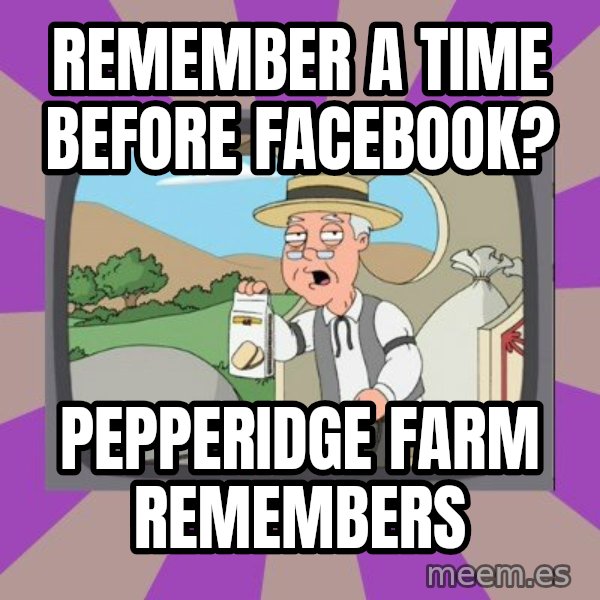 Pepperidge Farm Remembers Meme meme: Remember a time before facebook? / Pepperidge Farm Remembers