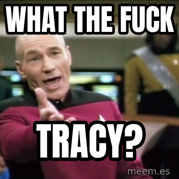 Why the fuck meme: What the fuck / Tracy?