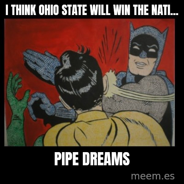 Batman Slappp meme: I think Ohio State will win the Nati... / Pipe dreams