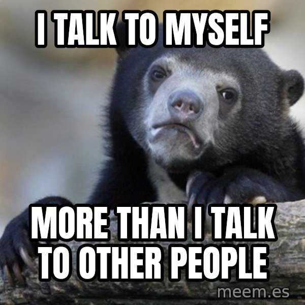 Confession Bear meme: I talk to myself / more than i talk to other people