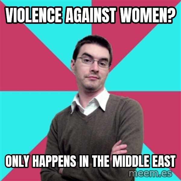 Privilege Denying Dude meme: Violence against women? / Only happens in the Middle East