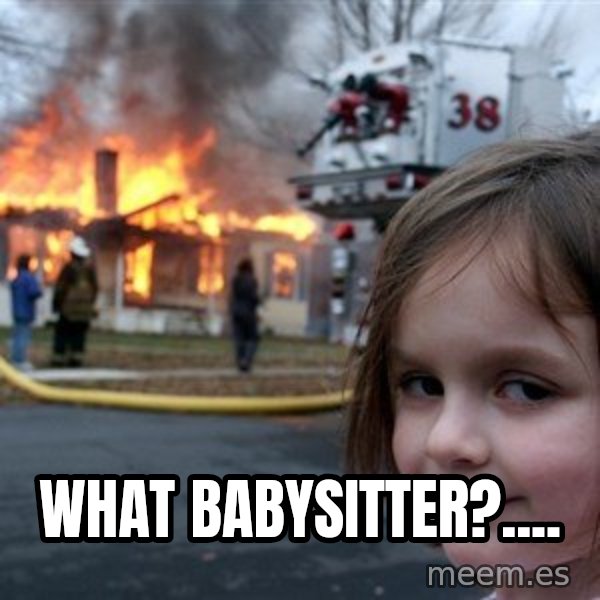 Disaster Girl meme: What Babysitter?....