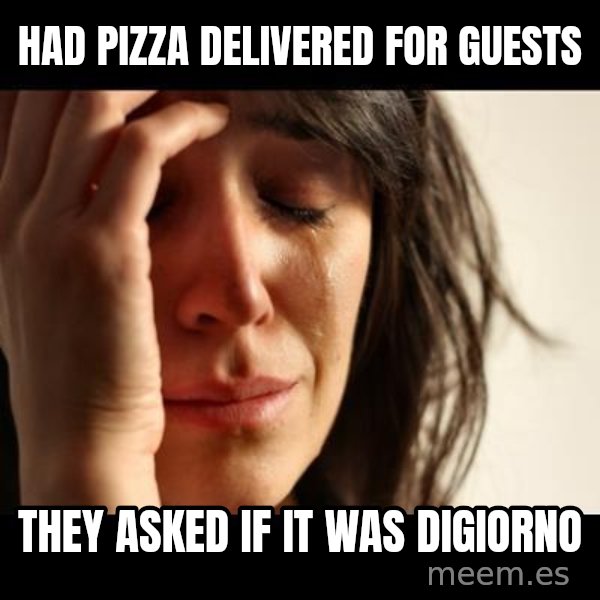 crying girl sad meme: had pizza delivered for guests / they asked if it was digiorno