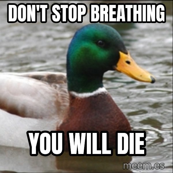 Actual Advice Mallard 1 meme: don't stop breathing / you will die