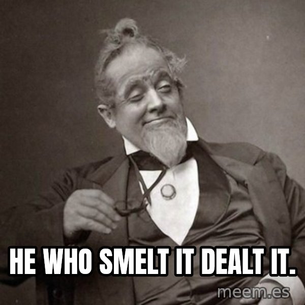 1889 [10] guy meme: He who smelt it dealt it.