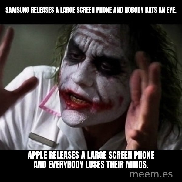 joker mind loss meme: samsung releases a large screen phone and nobody bats an eye. / apple releases a large screen phone and everybody loses their minds.