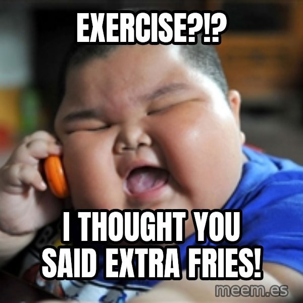 Fat Asian Kid meme: EXERCISE?!? / I thought you said extra fries!