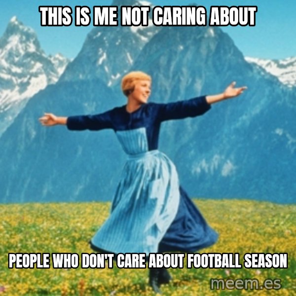 Sound Of Music Lady meme: This is me not caring about / people who don't care about football season