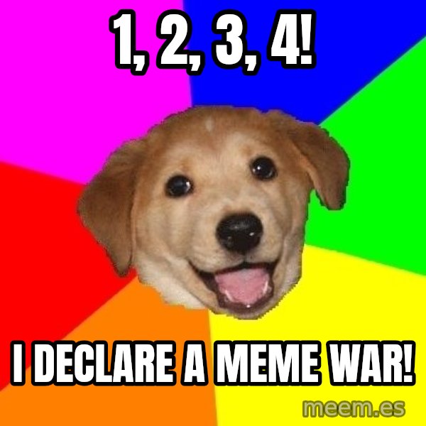 Advice Dog meme: 1, 2, 3, 4! / I declare a meme war!