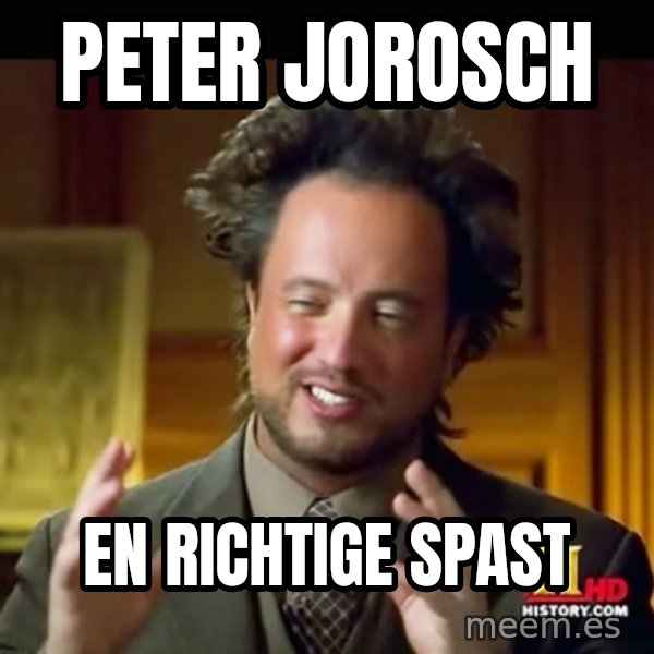 History guy meme: Peter Jorosch / En richtige Spast