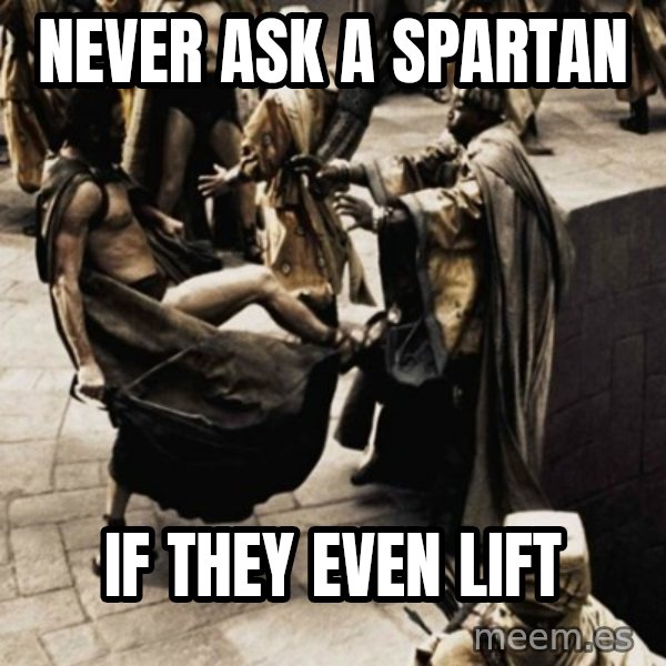 sparta kick meme: Never ask a spartan / if they even lift