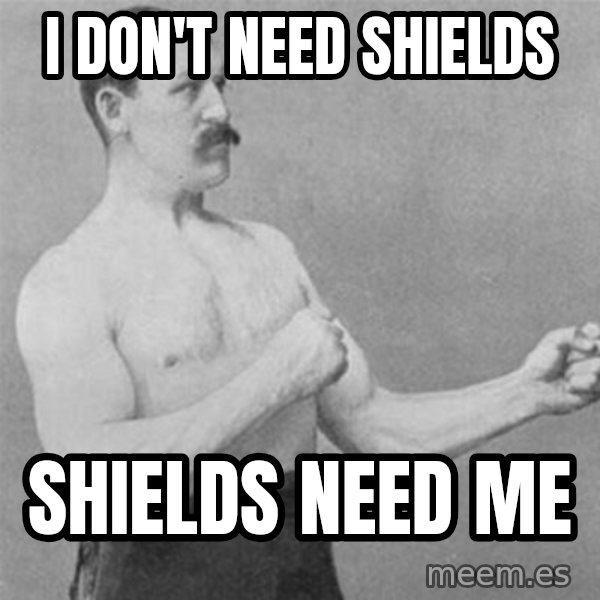 overly manlyman meme: i don't need shields / shields need me