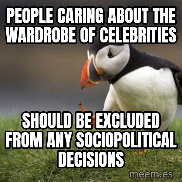 Unpopular Opinion Puffin meme: people caring about the wardrobe of celebrities / should be excluded from any sociopolitical decisions