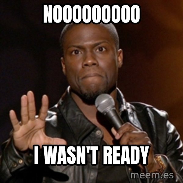 Kevin Hart meme: NOOOOOOOOO / I wasn't ready