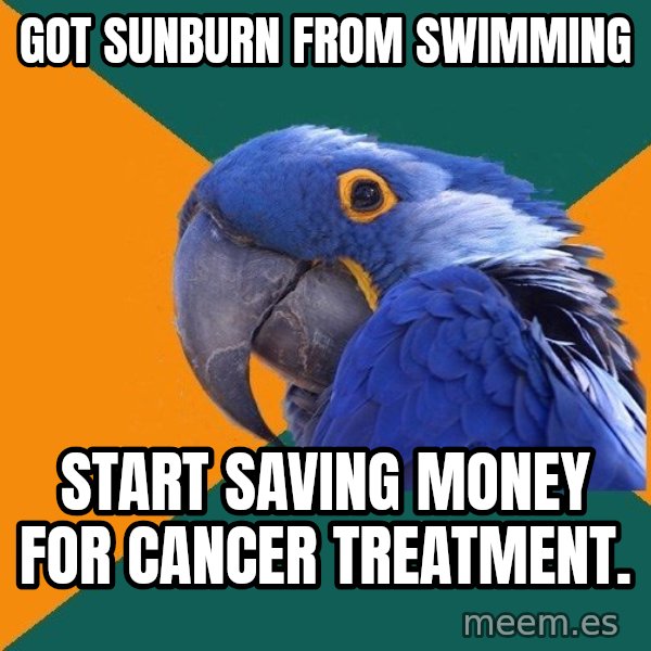 Paranoid Parrot meme: got sunburn from swimming / start saving money for cancer treatment.