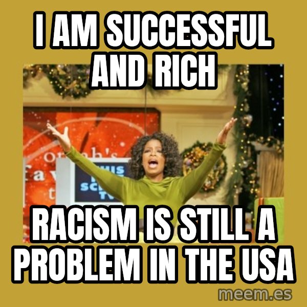 Oprah You get a meme: I am successful and rich / racism is still a problem in the usa