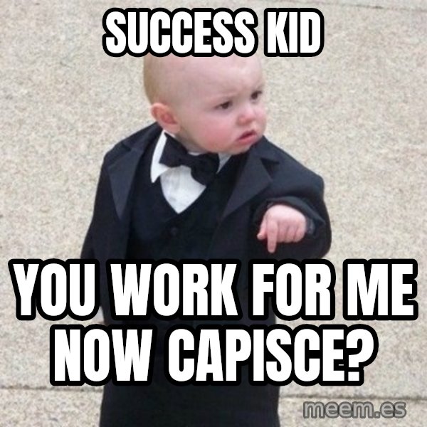 Mafia Baby meme: Success Kid / you work for me now Capisce?