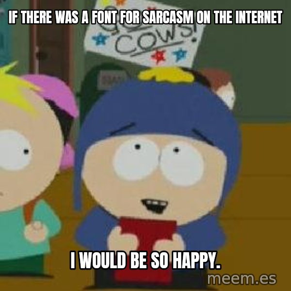 Craig would be so happy meme: If there was a font for sarcasm on the internet / I would be so happy.