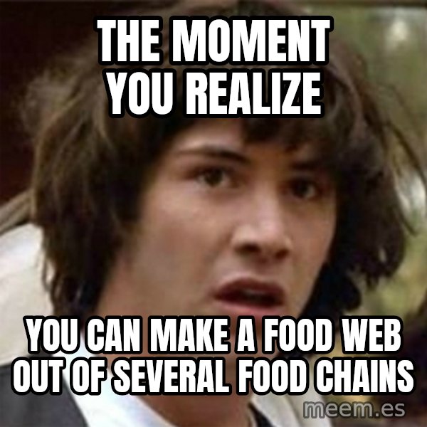 what if meme meme: the moment you realize / you can make a food web out of several food chains
